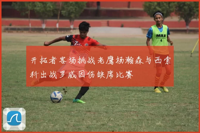 开拓者客场挑战老鹰杨瀚森与西索科出战罗威因伤缺席比赛