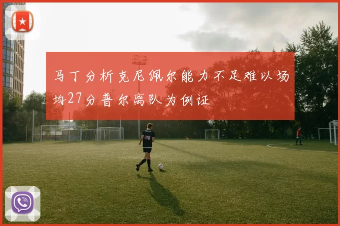 马丁分析克尼佩尔能力不足难以场均27分普尔离队为例证
